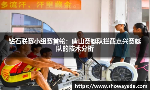 钻石联赛小组赛首轮：唐山赛艇队拦截嘉兴赛艇队的技术分析