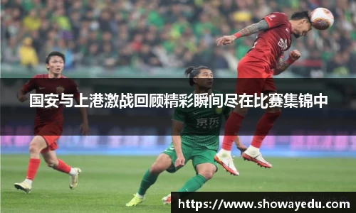 国安与上港激战回顾精彩瞬间尽在比赛集锦中